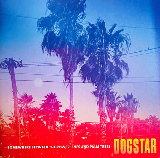 Dogstar – Somewhere Between The Power Lines And Palm Trees